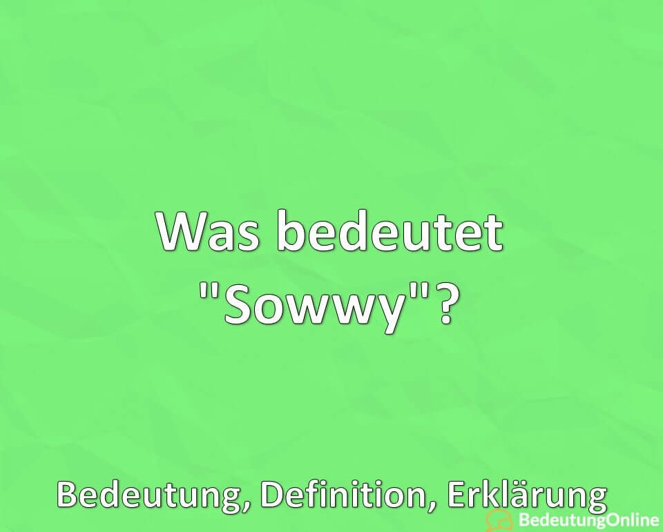 Was bedeutet Sowwy, Bedeutung, Definition, Erklärung