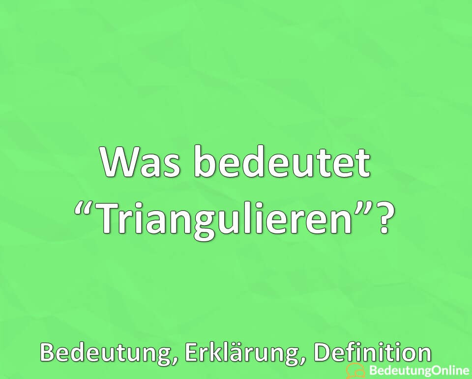 Was bedeutet Triangulieren, Bedeutung, Erklärung, Definition