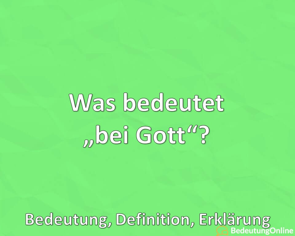 Was bedeutet bei Gott, Bedeutung, Definition, Erklärung