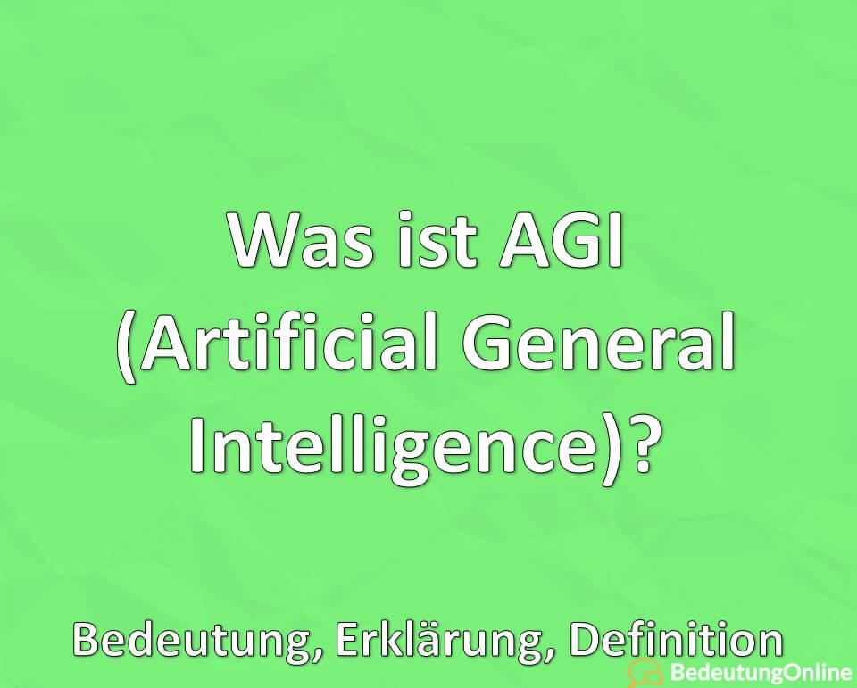 Was ist AGI, Artificial General Intelligence, Bedeutung, Erklärung, Definition