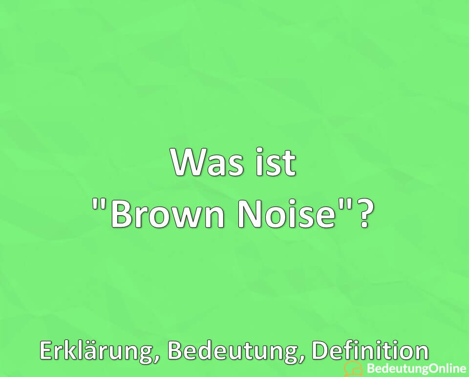 Was ist „Brown Noise“? Wirkung, Erklärung, Bedeutung, Definition