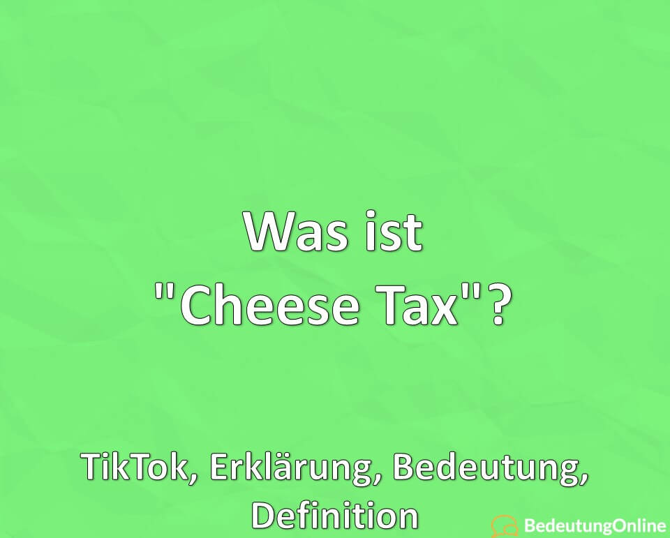 Was ist Cheese Tax, TikTok, Erklärung, Bedeutung, Definition