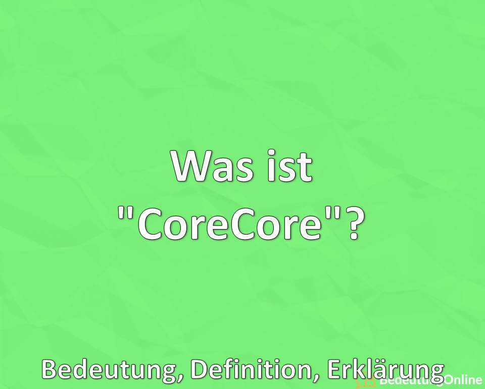 Was ist CoreCore, Bedeutung, Definition, Erklärung