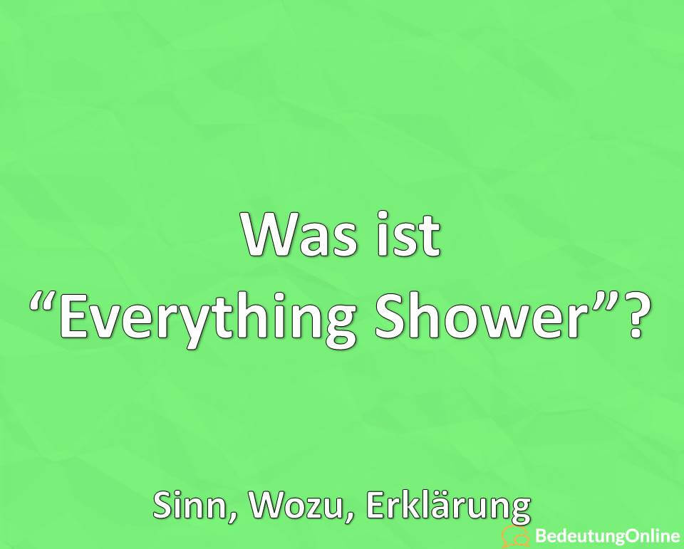 Was ist “Everything Shower”? Sinn, Wozu, Erklärung