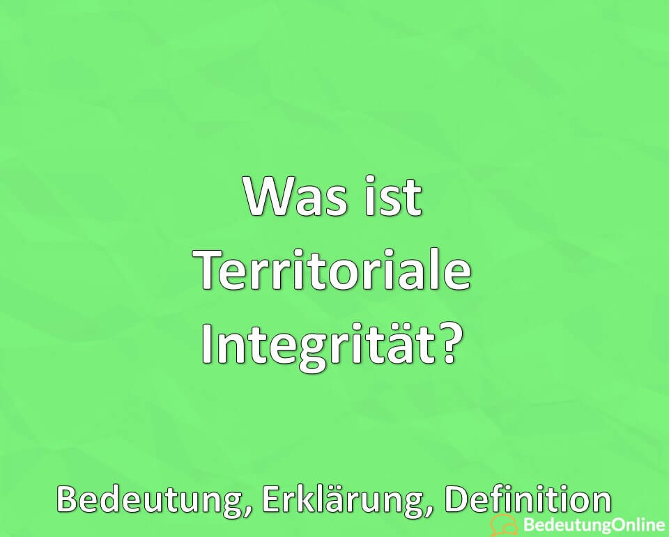 Was ist “Territoriale Integrität”? Bedeutung, Erklärung, Definition