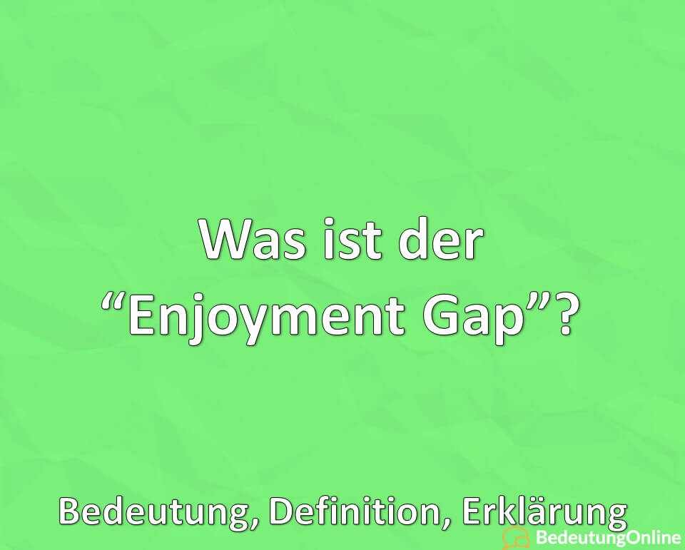 Was ist der “Enjoyment Gap”? Bedeutung, Definition, Erklärung