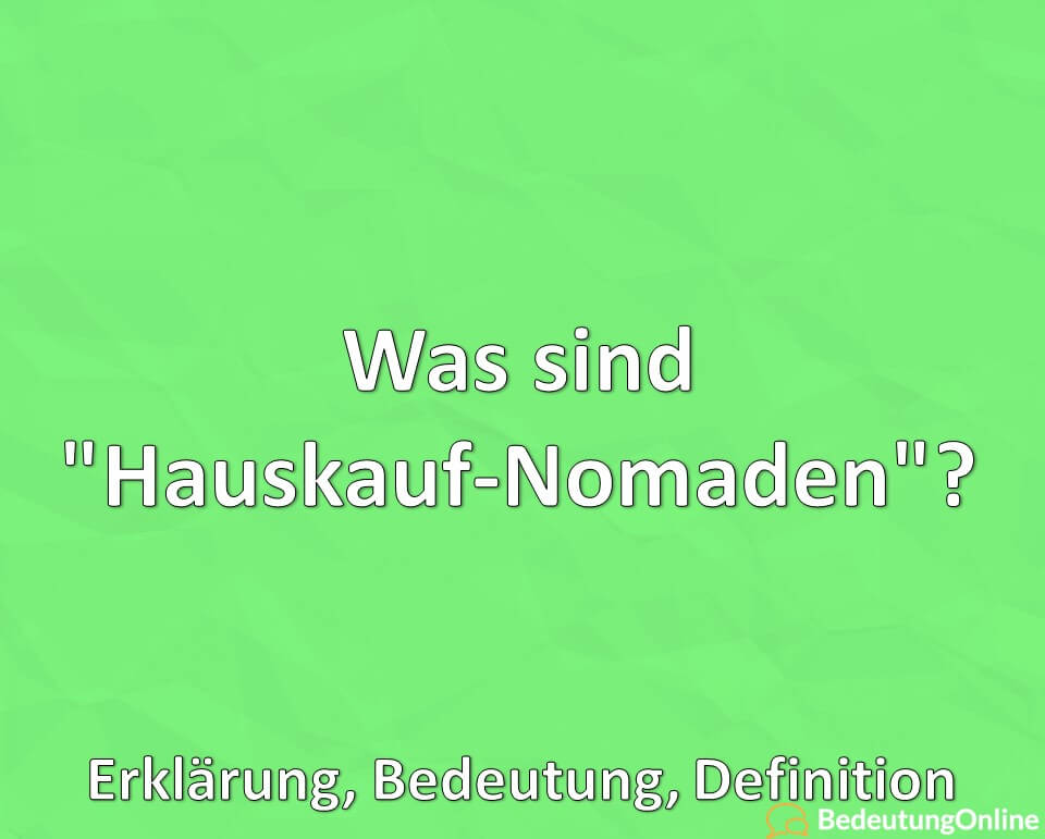 Was sind Hauskauf-Nomaden, Bedeutung, Definition, Erklärung