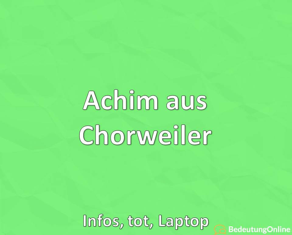 Achim aus Chorweiler: Infos, tot, Laptop