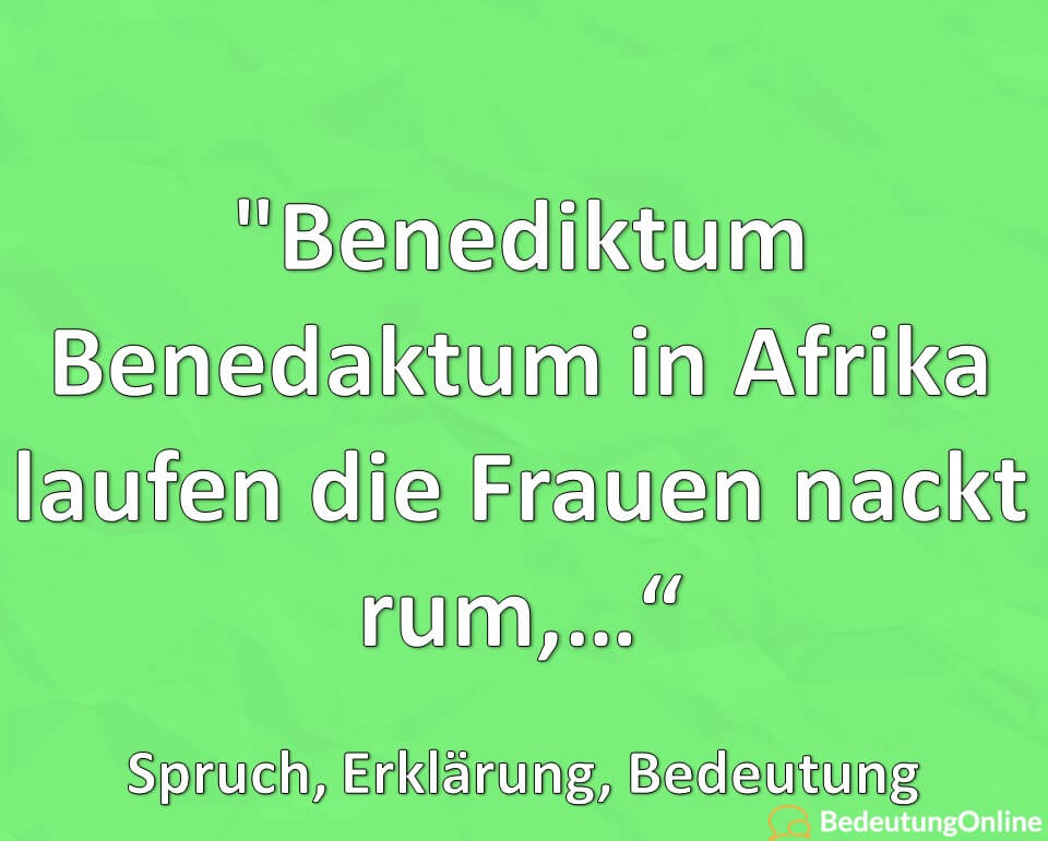 Benediktum Benedaktum in Afrika laufen die Frauen nackt rum, Spruch, Erklärung, Bedeutung