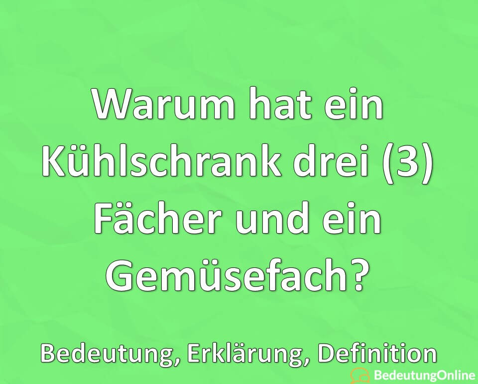 Warum hat ein Kühlschrank drei (3) Fächer und ein Gemüsefach? Bedeutung, Erklärung, Definition