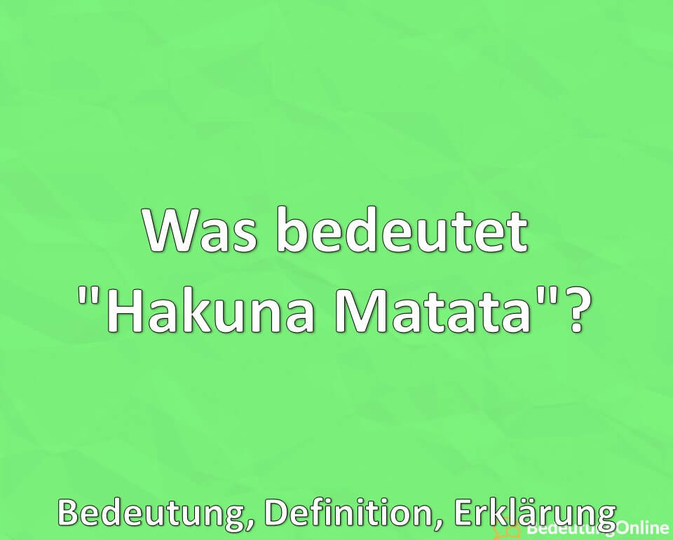 Was bedeutet Hakuna Matata, Bedeutung, Definition, Erklärung