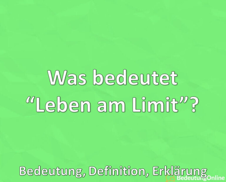 Was bedeutet “Leben am Limit”? Bedeutung, Definition, Erklärung