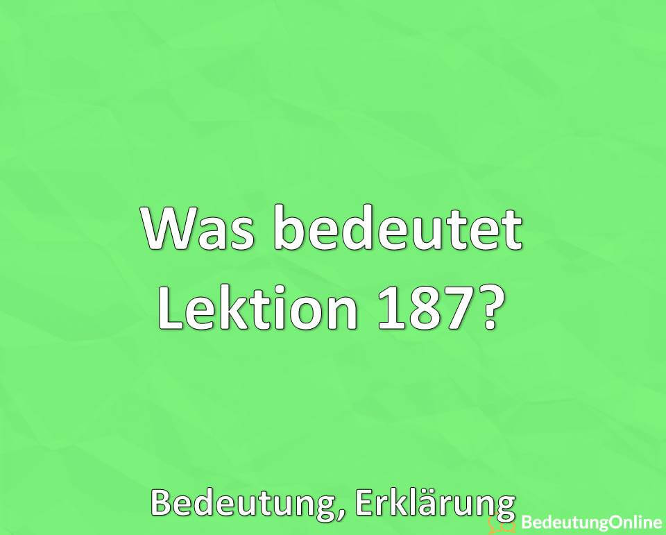 Was bedeutet Lektion 187 Bedeutung, Erklärung