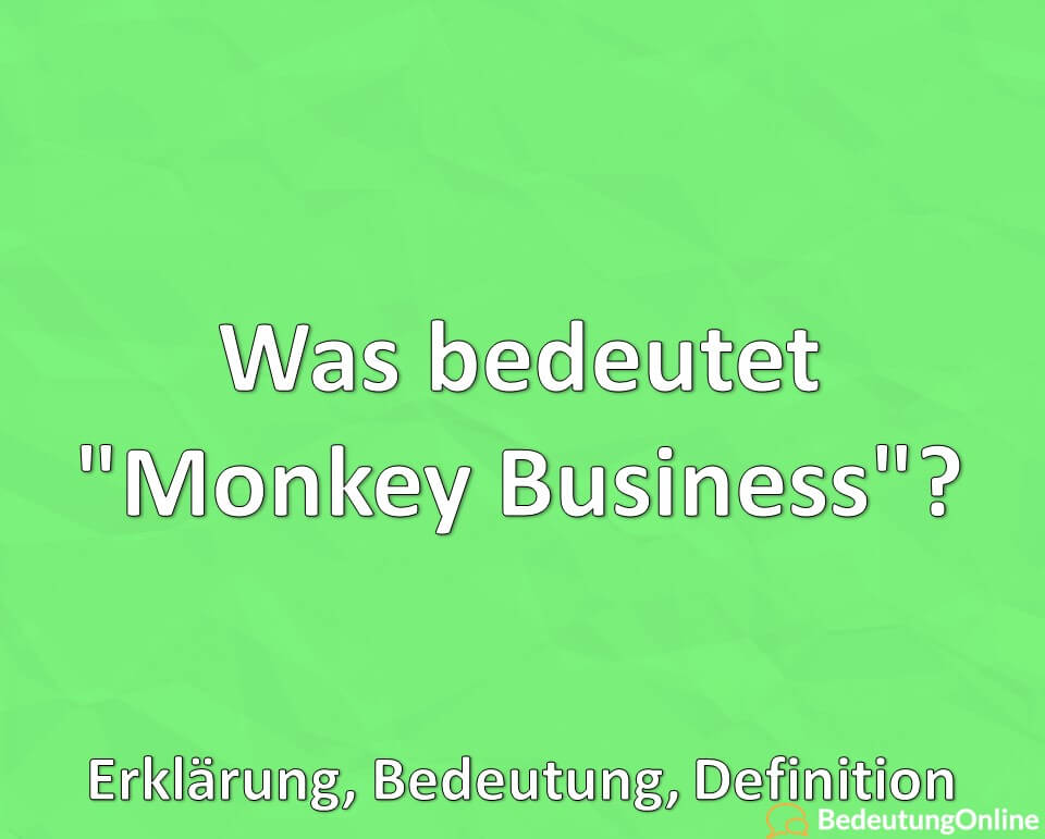 Was bedeutet Monkey Business, Erklärung, Bedeutung, Definition