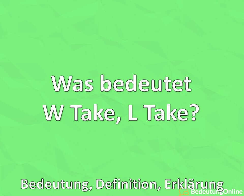 Was bedeutet W Take, L Take, Bedeutung, Definition, Erklärung