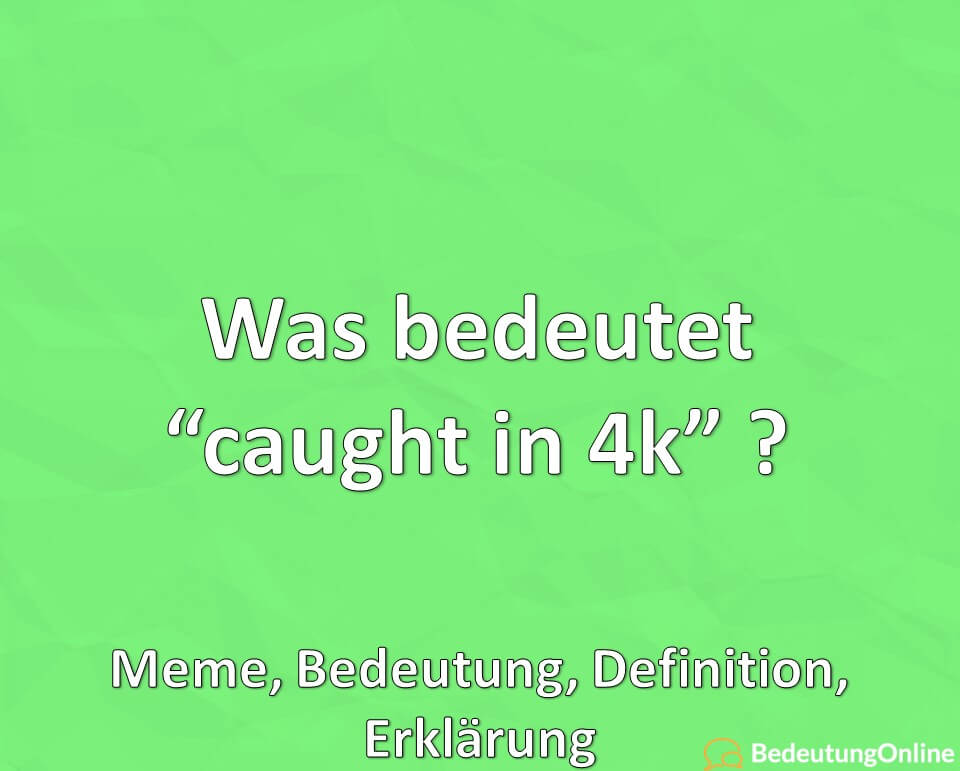 Was bedeutet caught in 4k 🤨📸, Meme, Bedeutung, Definition, Erklärung