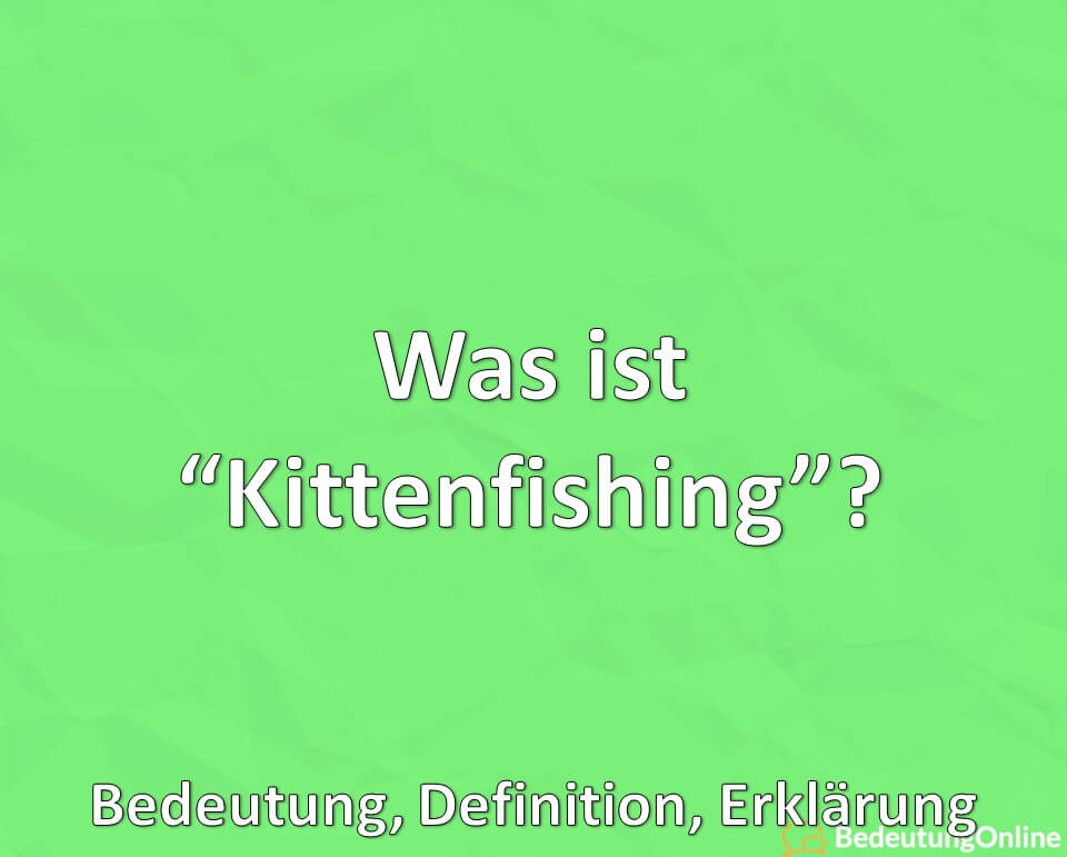 Was ist Kittenfishing, Bedeutung, Definition, Erklärung