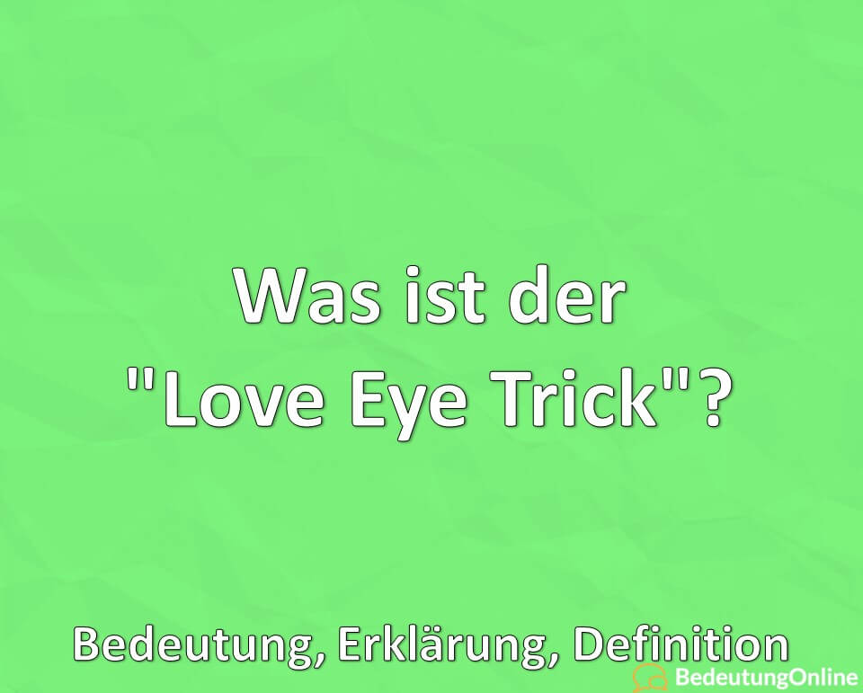 Was ist der Love Eye Trick, Bedeutung, Erklärung, Definition