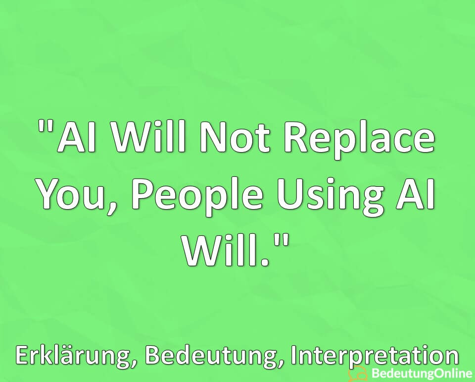 AI Will Not Replace You, People Using AI Will, Erklärung, Bedeutung, Interpretation