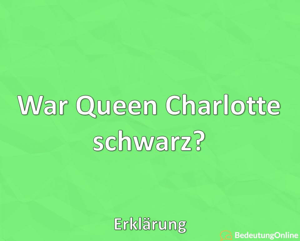 War Queen Charlotte schwarz, Erklärung