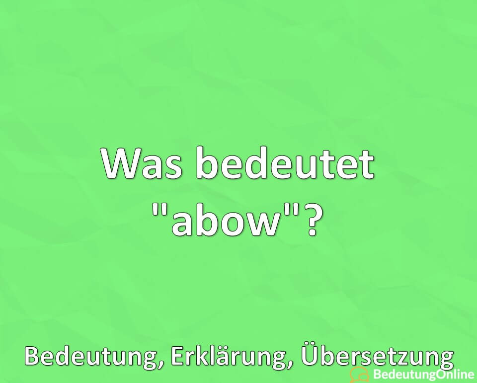 Was bedeutet abow, Bedeutung, Erklärung, Übersetzung