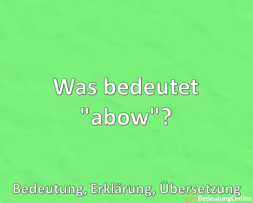 Was bedeutet „abow“? Bedeutung, Erklärung, Übersetzung