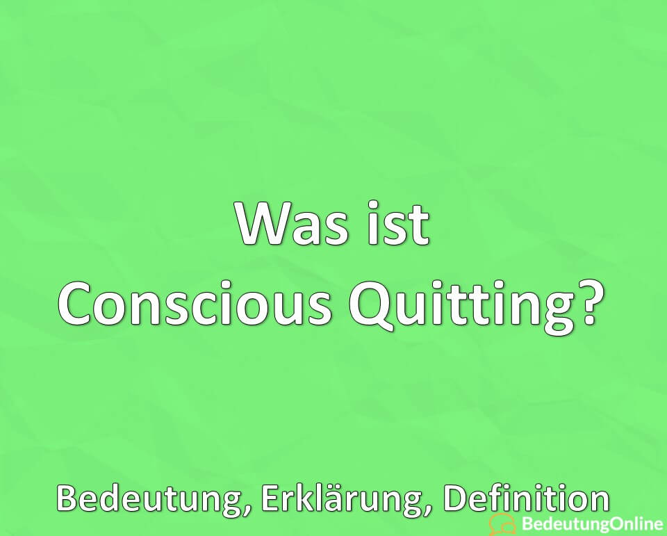 Was ist Conscious Quitting, Bedeutung, Erklärung, Definition