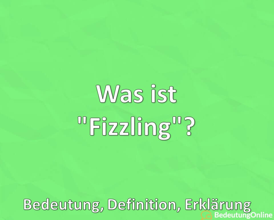 Was ist „Fizzling“? Bedeutung, Definition, Erklärung