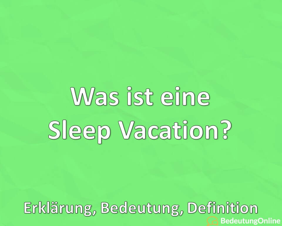 Was ist eine Sleep Vacation, Erklärung, Bedeutung, Definition