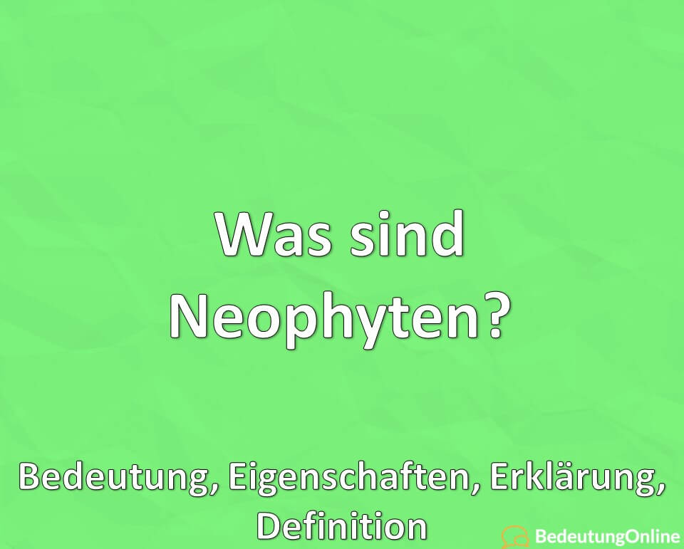 Was sind Neophyten, Bedeutung, Eigenschaften, Erklärung, Definition