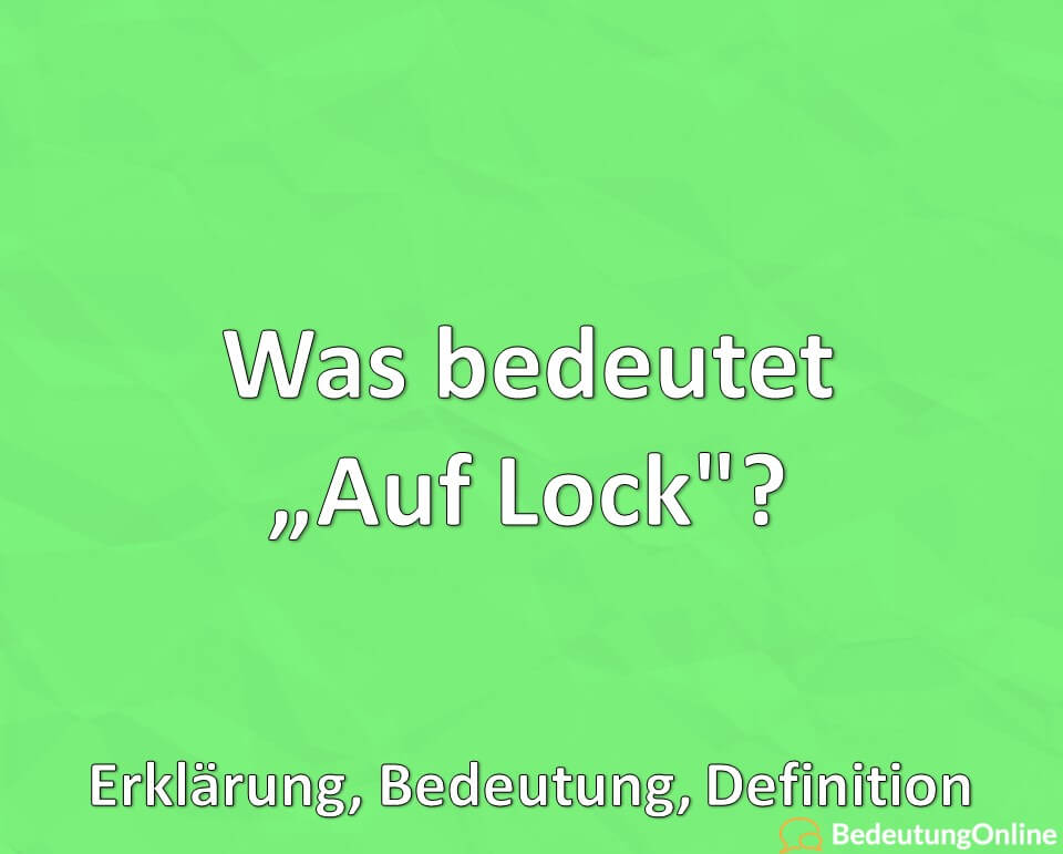 Was bedeutet „Auf Lock“? Erklärung, Bedeutung, Definition