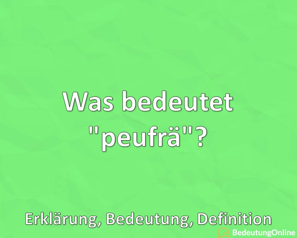 Was bedeutet „peufrä“? Erklärung, Bedeutung, Definition