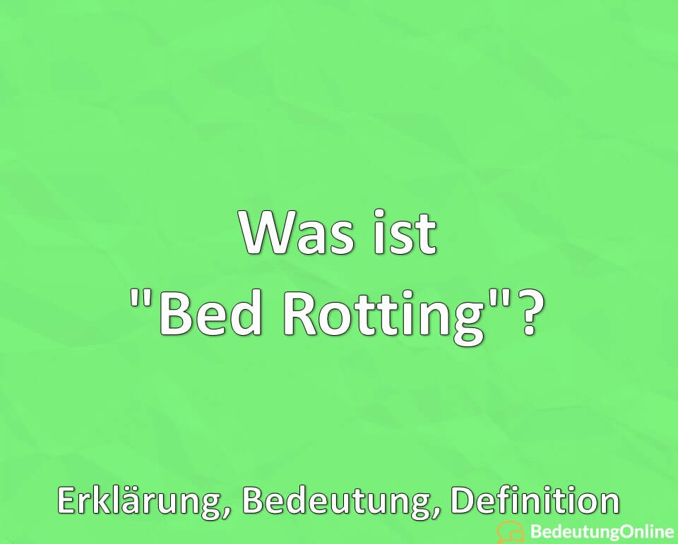 Was ist Bed Rotting, Erklärung, Bedeutung, Definition