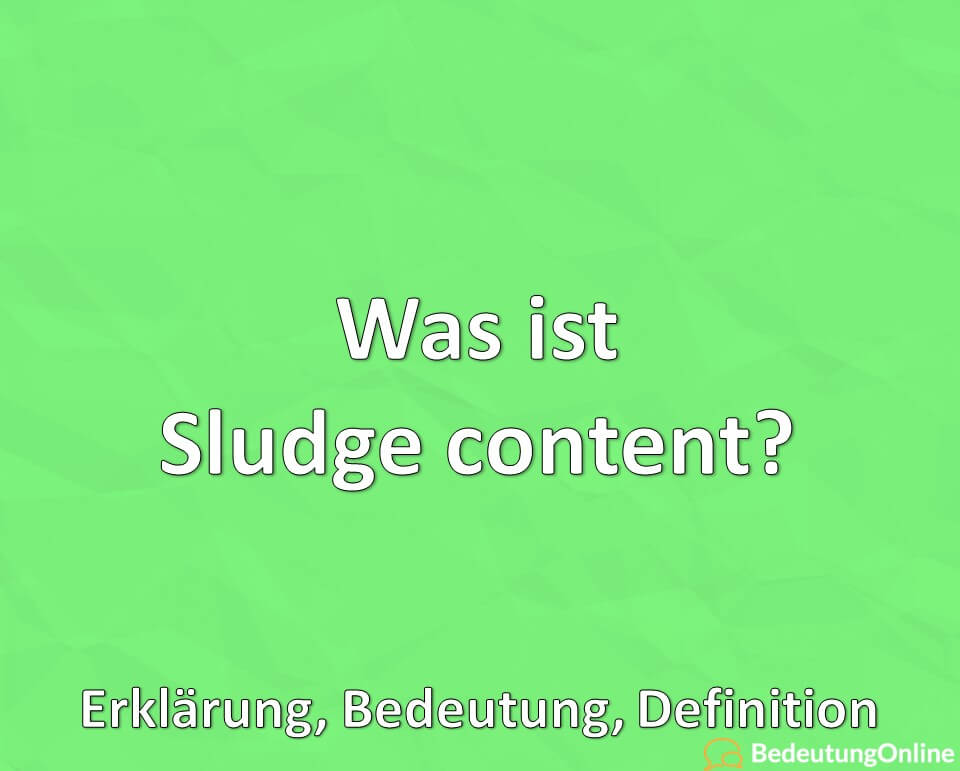 Was ist Sludge content? Erklärung, Bedeutung, Definition