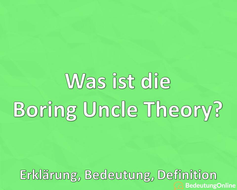 Was ist die Boring Uncle Theory? Erklärung, Bedeutung, Definition