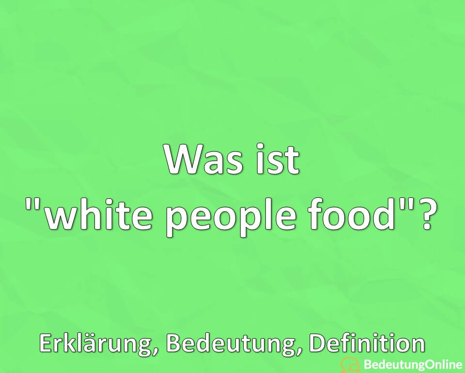 Was ist „white people food“? Erklärung, Bedeutung, Definition