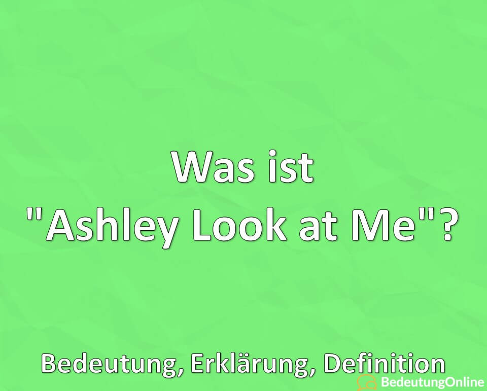 Was ist „Ashley Look at Me“? Meme, Bedeutung, Erklärung, Definition