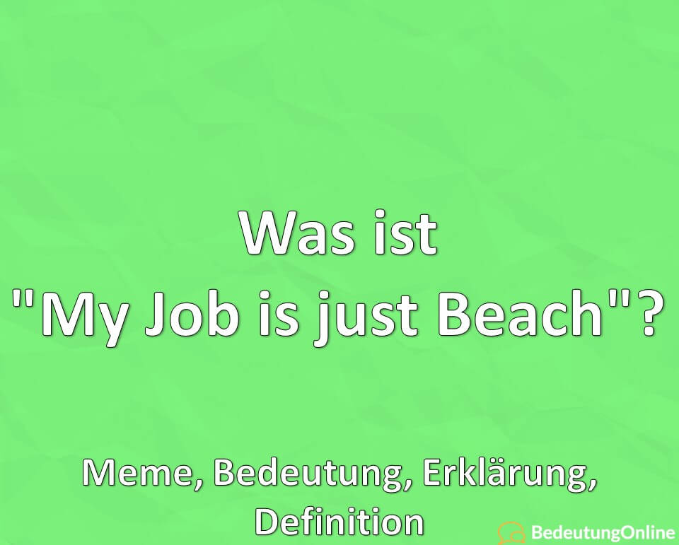 Was ist „My Job is just Beach“? Meme, Bedeutung, Erklärung, Definition
