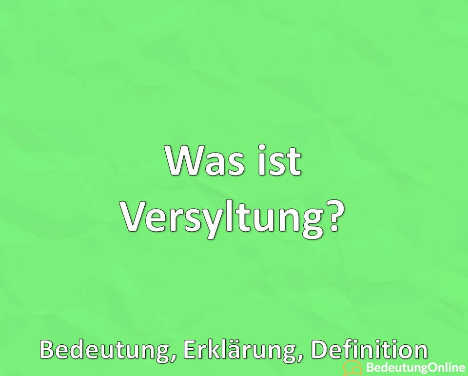 Was ist Versyltung? Bedeutung, Erklärung, Definition