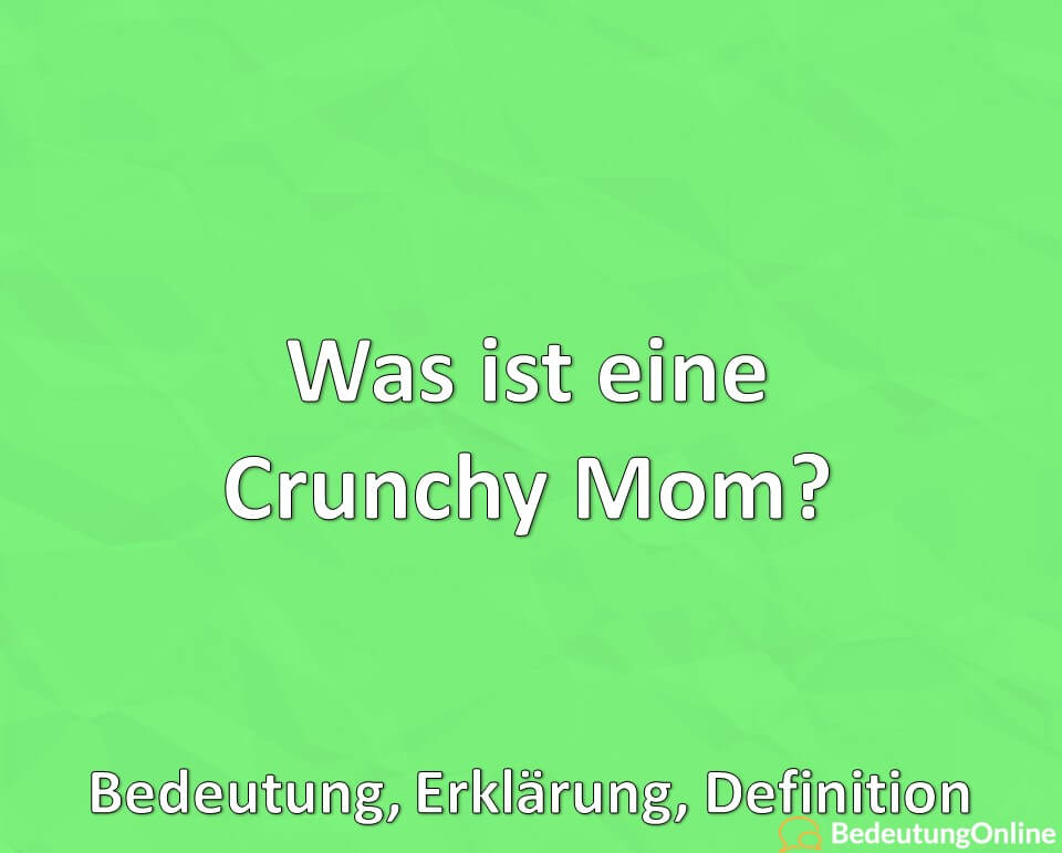 Was ist eine Crunchy Mom, Bedeutung, Erklärung, Definition