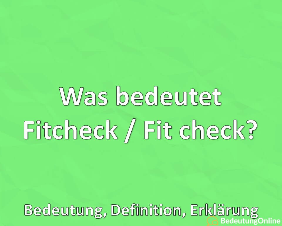 Was bedeutet Fitcheck / Fit check? Bedeutung, Definition, Erklärung