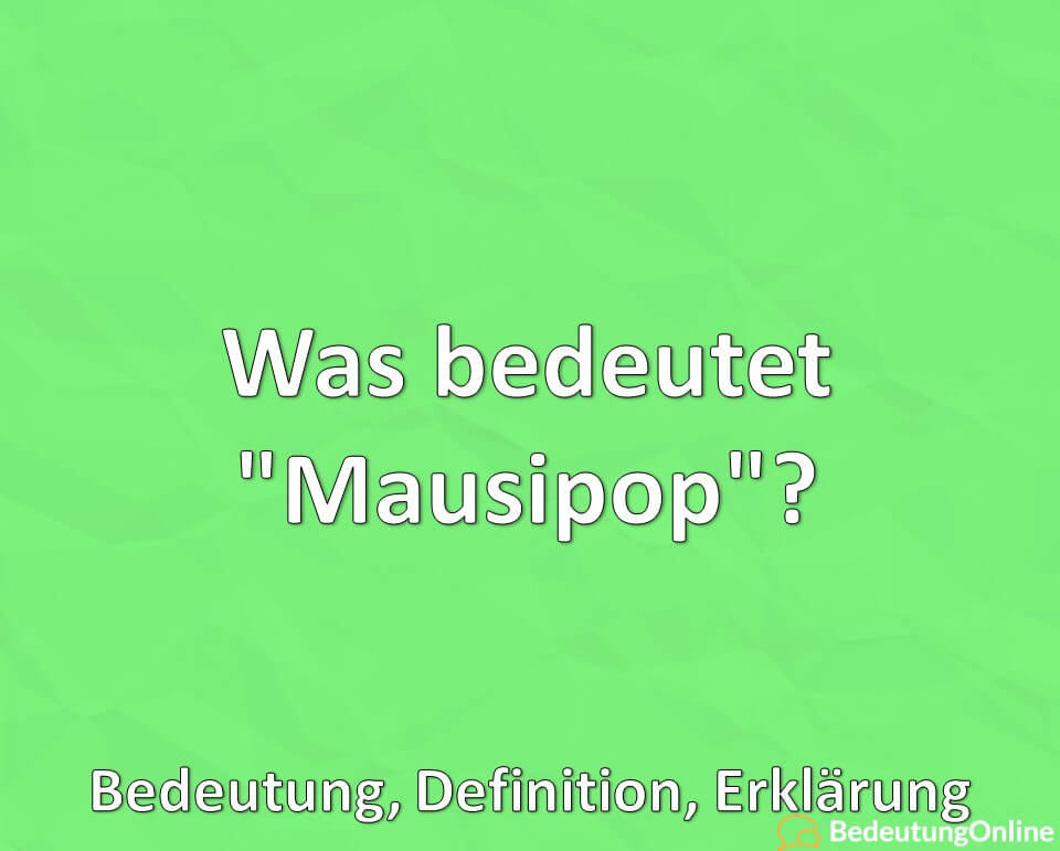 Was bedeutet „Mausipop“? Bedeutung, Definition, Erklärung