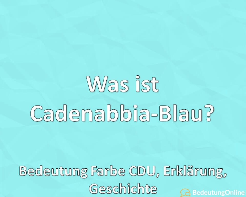 Was ist Cadenabbia-Blau? Bedeutung Farbe CDU, Erklärung, Definition, Geschichte