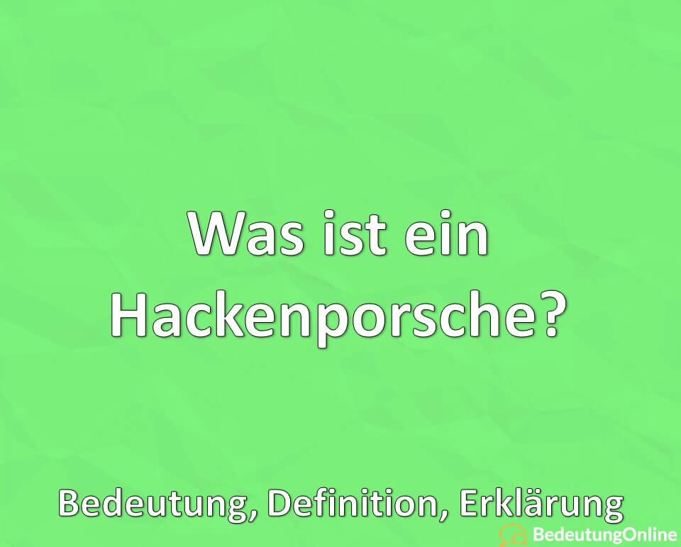 Was ist ein Hackenporsche? Bedeutung, Definition, Erklärung