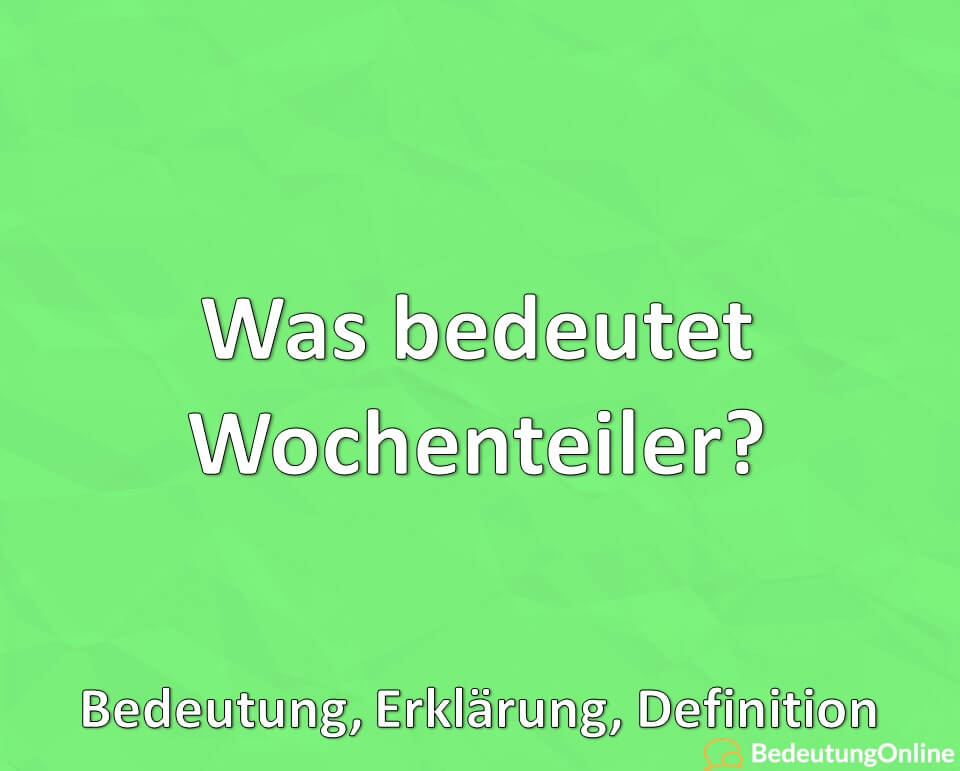 Was bedeutet Wochenteiler, Bedeutung, Definition, Erklärung