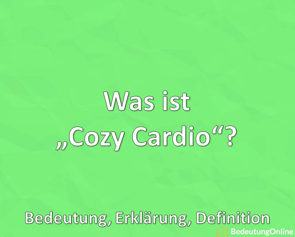 Was ist Cozy Cardio, Bedeutung, Erklärung, Definition