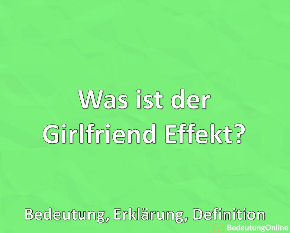 Was ist der Girlfriend Effekt, Bedeutung, Erklärung, Definition