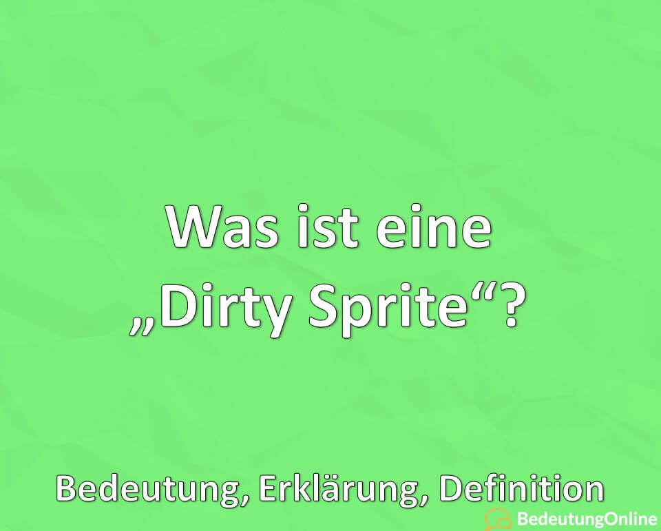 Was ist eine „Dirty Sprite“? Bedeutung, Erklärung, Definition