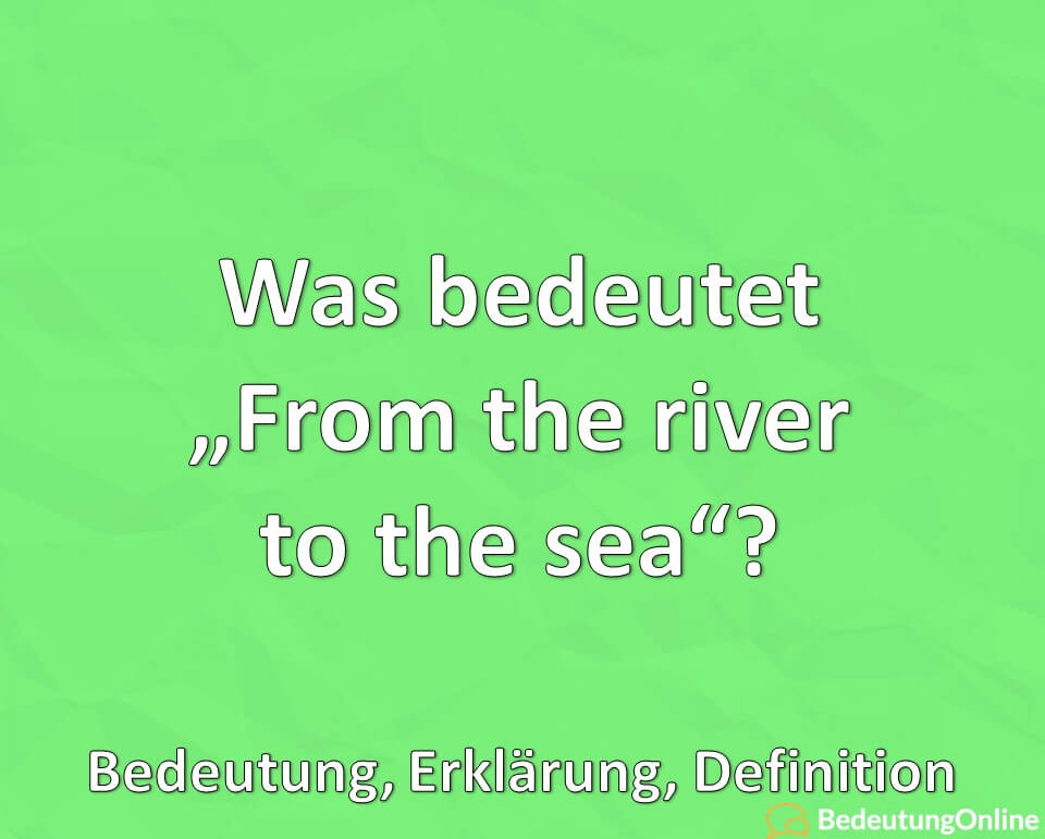 Was bedeutet, From the river to the sea, Bedeutung, Erklärung, Definition