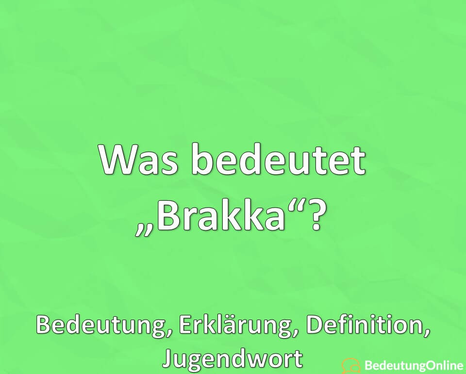 Was bedeutet „Brakka“? Bedeutung, Erklärung, Definition, Jugendwort